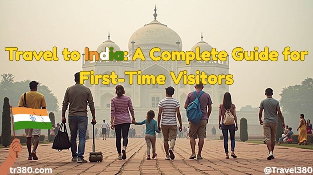 Travel to India A Complete Guide for First-Time Visitors